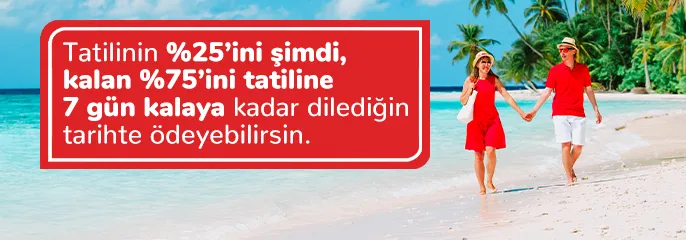 Tatilinizin %25’ini Şimdi, Kalanını Tatil Öncesi Ödeyin!